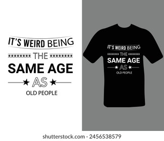 Its weird being the same age as old people  t shirt.