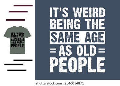 It's weird being the same age as old people t shirt design