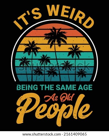 It's Weird Being The Same Age As Old People Retro Sarcastic T-Shirt
