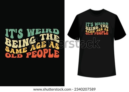 It's Weird Being The Same Age As Old People Funny, Groovy , Christmas T-Shirt