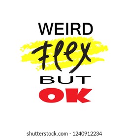 Weird flex but ok - simple emotional inspire and motivational quote. English youth slang. Print for inspirational poster, t-shirt, bag, cups, card, flyer, sticker, badge. Cute and funny vector