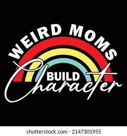 Weird Moms Build Character Funny Mother's Day T-Shirt