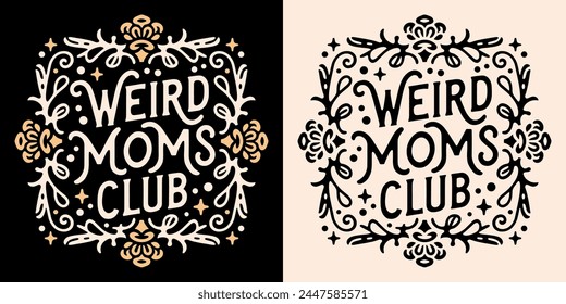 Weird moms club lettering badge. Funny neurodivergent quotes mother's day card gifts. Witchy creepy mystic esoteric dark academia floral aesthetic. Text vector for spiritual mama shirt design print.