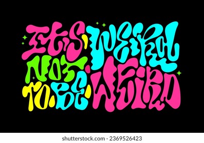 Its weird not to be weird, bright colorful  liquid chrome style lettering flat illustration on dark background. Trendy inscription.  Isolated typography design element. Template for any purposes