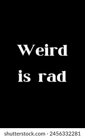 Weird is rad Inspirational and motivational quotes, typography, fashion, art, designs: for prints, posters, cards, t shirt, coffee mug hoodies etc. 