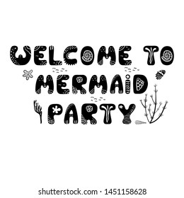 Welcom to mermaid party- hand drawn nursery poster with handdrawn lettering with sea elements in scandinavian style. White and black vector illustration.