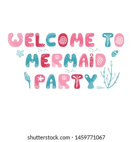Welcom to mermaid party- hand drawn nursery poster with handdrawn lettering with sea elements in scandinavian style. Colorful vector illustration.