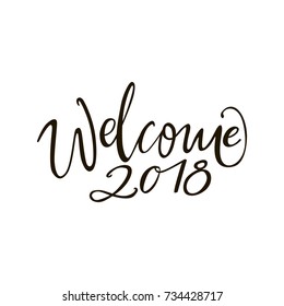 Welcome 2018 - greeting lettering phrase. Holiday letter ink illustration. Xmas calligraphy card.