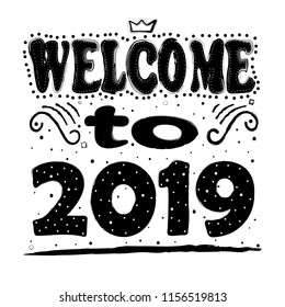 Welcome to 2019. Hand drawing, isolate, lettering, typography, font processing, scribble. Designed for posters, cards, T-shirts and other products.