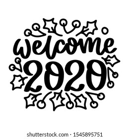 Welcome 2020. Vector christmas quote and decor elements. Typography image with lettering. Black isolated phrase, design for t-shirt and prints.