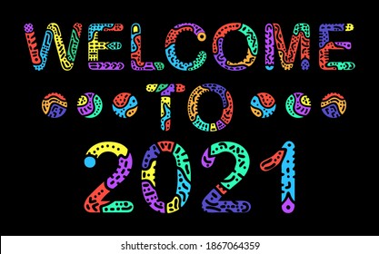 Welcome to 2021. Colorful funny holiday isolated inscription. Curves doodle freaky letters with ornament. Welcome to 2021 for web, booklet, poster, banner, flyer, cards, prints on clothing.