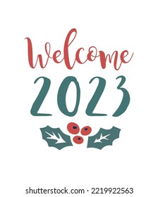 Welcome 2023 Year Holiday. Vector illustration with Holly berry. Lettering for New Year and Christmas