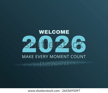 Welcome 2026 Make Every Moment Count