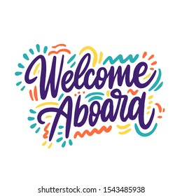 Welcome Aboard. Hand drawn vector lettering. Isolated on white background. Motivation phrase. Design for poster, greeting card, photo album, banner.
