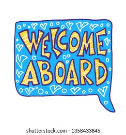 Welcome aboard phrase isolated on white background. Hand drawn lettering with speech bubble. New team member message. Vector color illustration.