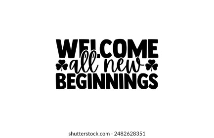  welcome all new beginnings- Spring t shirts design, Files for Cutting Cricut and Silhouette, Isolated on white background, Calligraphy t shirt design, Hand drawn lettering phrase, card, flyer EPS 10