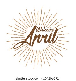 welcome april Vector hand written text message isolated. card, congratulation, greeting. Poster, advertising, banner, placard design template. Hand written font, abc, script, lettering. Ink drawing