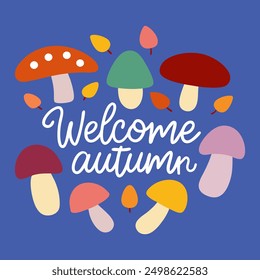 Welcome autumn colorful vector illustration on blue background. Lettering "welcome autumn", leaves and mushrooms. Template in flat style for autumnal designs, prints, scrapbooking, greeting cards.