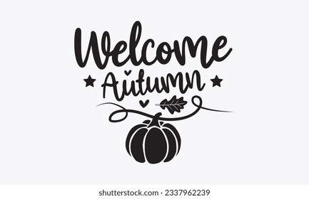 Welcome autumn svg, Thanksgiving t-shirt design, Funny Fall svg,  EPS, autumn bundle, Pumpkin, Handmade calligraphy vector illustration graphic, Hand written vector sign, Cut File Cricut, Silhouette