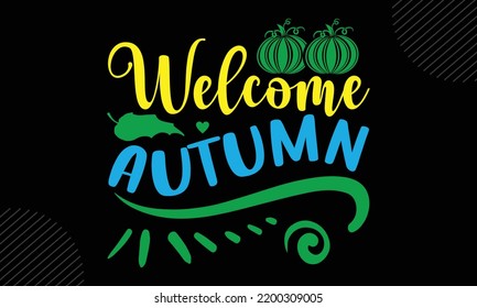 Welcome Autumn - Thanks Giving T shirt Design, Modern calligraphy, Cut Files for Cricut Svg, Illustration for prints on bags, posters