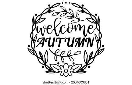 Welcome autumn- Thanksgiving t-shirt design, Hand drawn lettering phrase isolated on white background, Calligraphy graphic design typography and Hand written, EPS 10 vector, svg