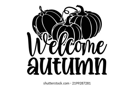 Welcome Autumn - Thanksgiving T-shirt Design, Hand drawn lettering phrase, Calligraphy graphic design, EPS, SVG Files for Cutting, card, flyer