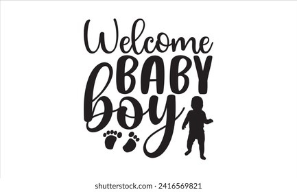 Welcome baby boy - New Born Baby T Shirt Design, Hand drawn lettering phrase, Isolated on Black background, For the design of postcards, cups, card, posters.
