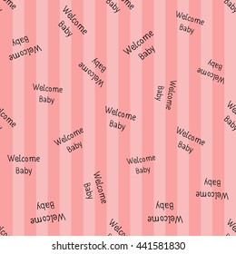 Welcome baby girl decorative seamless background with welcome baby inscription. Funny cute new born girl vector seamless pattern on stripped pink background.