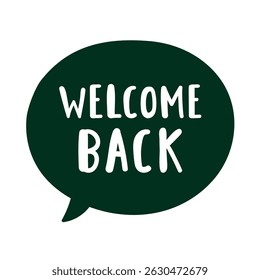 Welcome back. Green speech bubble. Flat vector design on white background.