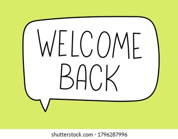 Welcome back inscription. Handwritten lettering banner. Black vector text in speech bubble. Simple outline marker style. Imitation of conversation. Vector illustration