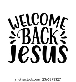 Welcome Back Jesus, Christian quotes  cut files Design, Christian quotes t shirt designs Template svg