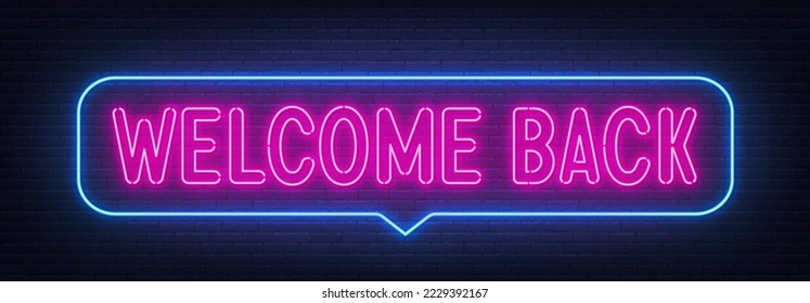 Welcome Back neon sign in the speech bubble on brick wall background.