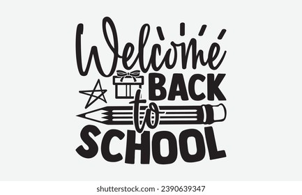 Welcome Back To School -School T-Shirt Design, Handmade Calligraphy Vector Illustration, For Wall, Mugs, Cutting Machine, Silhouette Cameo, Cricut.