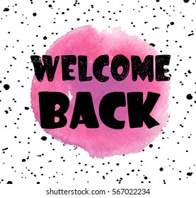 
Welcome back. Stylish card . poster print. Spot watercolor paint and letterin.