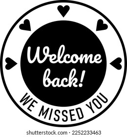 Welcome Back We Missed You Round Circle Badge or Sticker Icon with Heart Shape. Vector Image.