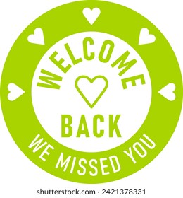 Welcome Back We Missed You Green Round Circle Badge or Sticker Icon with Heart Shape. Vector Image.