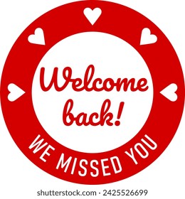 Welcome Back We Missed You Red Round Circle Badge or Sticker Icon with Heart Shape. Vector Image.