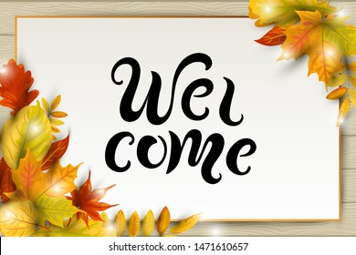 Welcome card. Autumn background with  falling leaves. Handwriting lettering Welcome. Place for text. Great for invitation, sale, wedding, web, fall festival, Thanksgiving. Vector illustration.