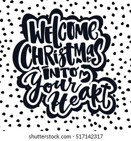 Welcome Christmas into your heart hand lettering. Artistic design for a logo, greeting cards, invitations, posters, banners, seasonal greetings illustrations.Ink modern brush calligraphy print. 