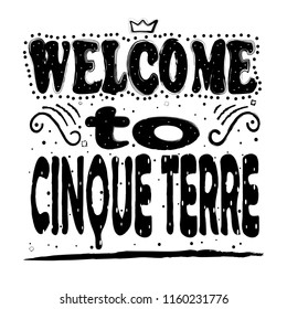 Welcome to Cinque Terre. Is a rugged portion of coast on the Italian Riviera. It is in the region Liguria, in the northwest of Italy. Hand drawing, isolate, lettering, typography, font processing.