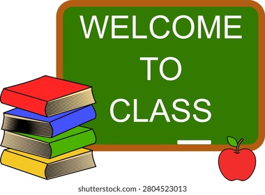 Welcome to class sign written on a green chalkboard with a piece of chalk, a tall stack of colorful textbooks standing on the side, a fresh red apple placed at the bottom corner