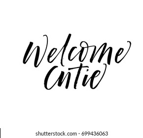 Welcome cutie phrase. Ink illustration. Modern brush calligraphy. Isolated on white background.