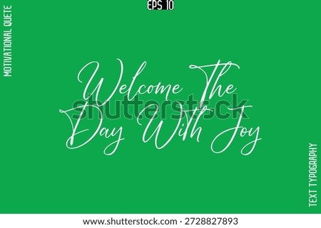 Welcome The Day With Joy  -Stylish Cursive Typography Text Of Morning and Daily Motivation Quotes