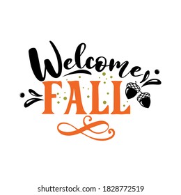 Welcome fall slogan inscription. Vector thanksgiving quote. Illustration for prints on t-shirts and bags, posters, cards. Pumpkin season, Fall vector design. Isolated on white background.