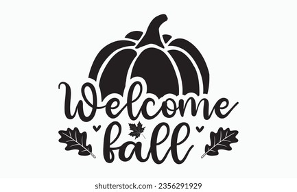 Welcome fall svg, Thanksgiving t-shirt design, Funny Fall svg,  EPS, autumn bundle, Pumpkin, Handmade calligraphy vector illustration graphic, Hand written vector sign, Cut File Cricut, Silhouette