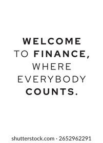 Welcome to Finance - Everybody Counts. A clever and humorous quote about the world of finance, where every number and individual is important