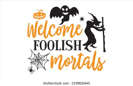 Welcome foolish mortals - Halloween T shirt Design, Modern calligraphy, Cut Files for Cricut Svg, Illustration for prints on bags, posters