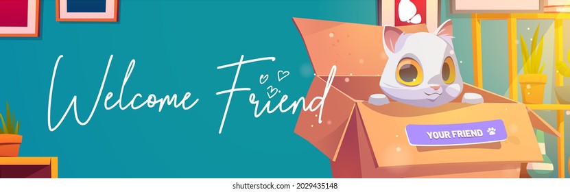 Welcome friend poster with cute cat in cardboard box. Concept of new pet present, adoption homeless animals. Vector banner with cartoon illustration of white kitty in carton box in room