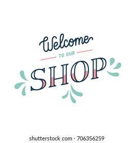 Welcome hand drawn image. Welcome to our shop sign. Cute linear lettering vector illustration. Perfect for print / poster / web.