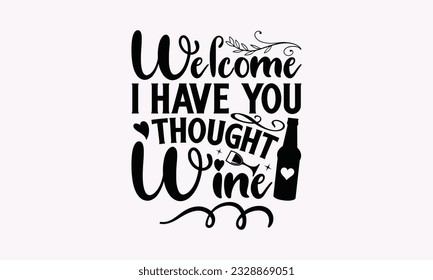Welcome I Have You Thought Wine - Alcohol SVG Design, Drink Quotes, Calligraphy graphic design, Typography poster with old style camera and quote.